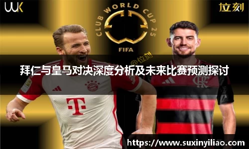 米兰拜仁与皇马对决深度分析及未来比赛预测探讨